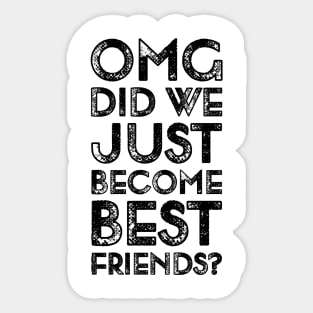 Funyy Saying OMG Did We Just Become Best Friends Sticker